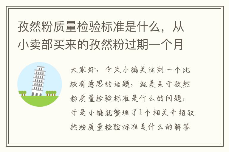 孜然粉质量检验标准是什么，从小卖部买来的孜然粉过期一个月了还能吃吗?是密封的小瓶装的。现在再...