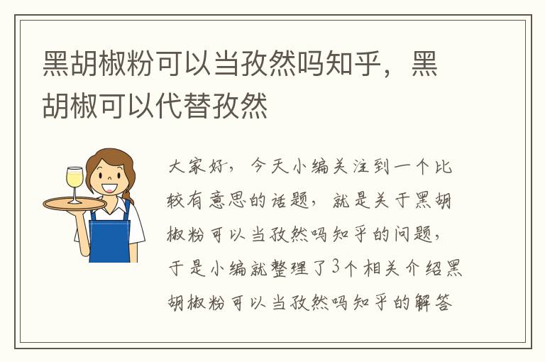 黑胡椒粉可以当孜然吗知乎，黑胡椒可以代替孜然