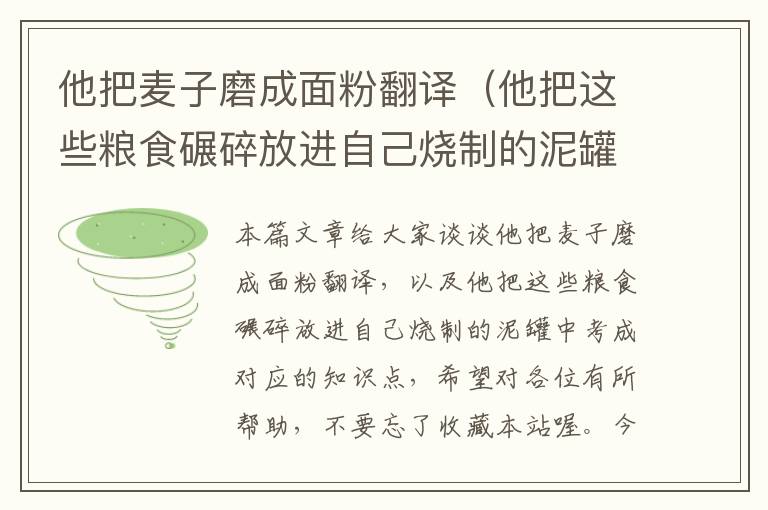 他把麦子磨成面粉翻译（他把这些粮食碾碎放进自己烧制的泥罐中考成）