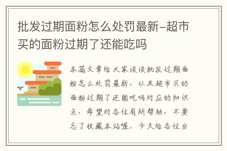 批发过期面粉怎么处罚最新-超市买的面粉过期了还能吃吗