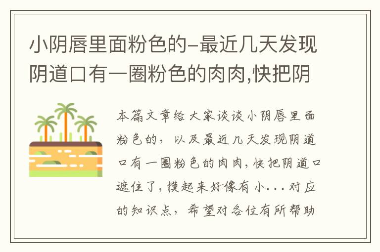 小阴唇里面粉色的-最近几天发现阴道口有一圈粉色的肉肉,快把阴道口遮住了,摸起来好像有小...