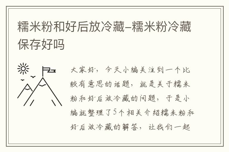 糯米粉和好后放冷藏-糯米粉冷藏保存好吗