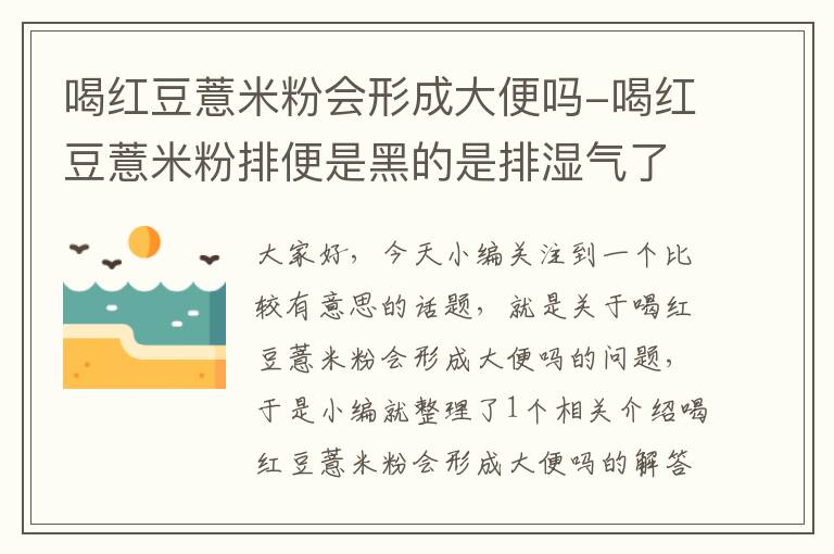 喝红豆薏米粉会形成大便吗-喝红豆薏米粉排便是黑的是排湿气了吗?