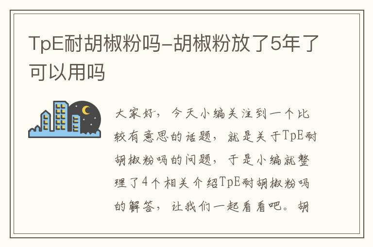 TpE耐胡椒粉吗-胡椒粉放了5年了可以用吗