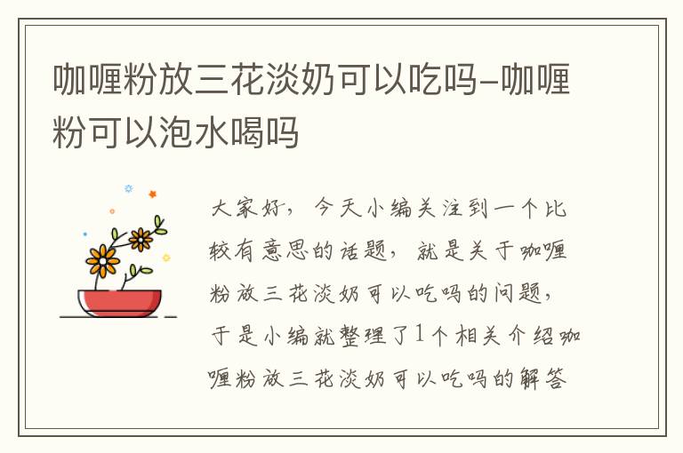 咖喱粉放三花淡奶可以吃吗-咖喱粉可以泡水喝吗