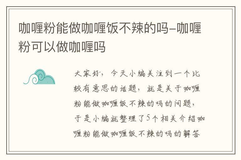 咖喱粉能做咖喱饭不辣的吗-咖喱粉可以做咖喱吗