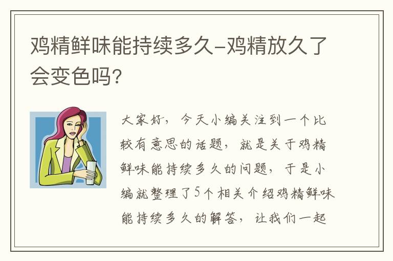 鸡精鲜味能持续多久-鸡精放久了会变色吗?